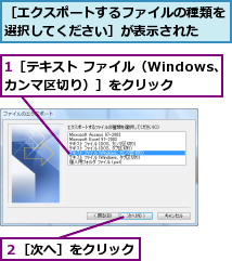 1［テキスト ファイル（Windows、カンマ区切り）］をクリック,２［次へ］をクリック,［エクスポートするファイルの種類を選択してください］が表示された　