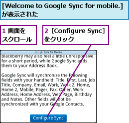 1 画面をスクロール,2［Configure Sync］をクリック  ,[Welcome to Google Sync for mobile.]が表示された          