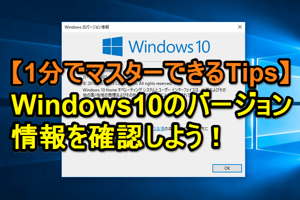 【Tips】Windows 10のバージョンを簡単に確認する方法