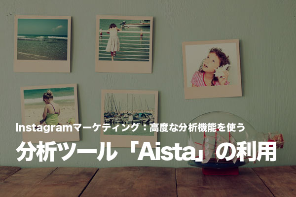 Instagram分析ツール「Aista」で高度な分析機能を手に入れる