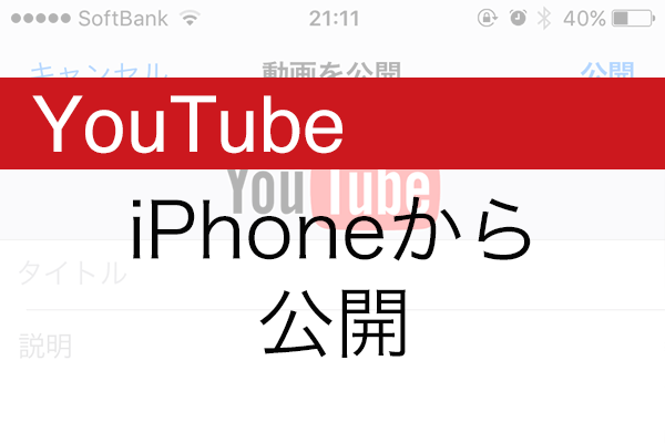 【YouTube】3ステップで公開! iPhoneで撮った動画を投稿する方法