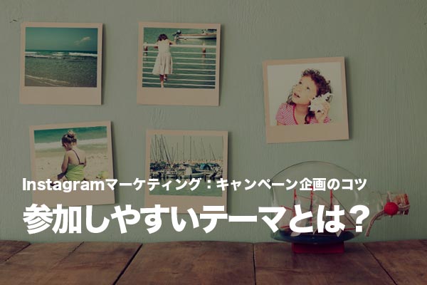 Instagramのキャンペーンが盛り上がるテーマ設定のコツ