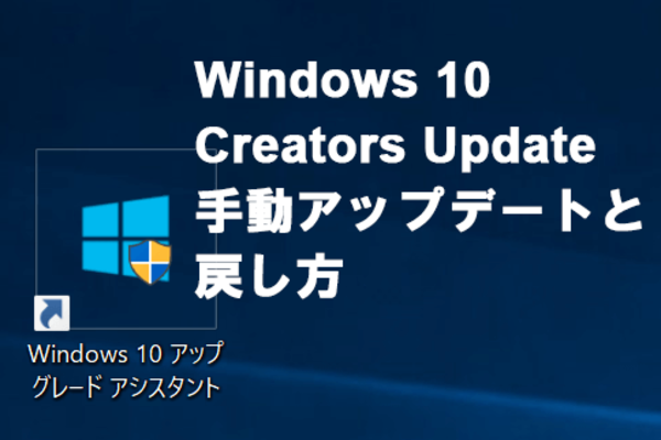 大型更新「Windows 10 Creators Update」手動アップデートの方法と戻す(ロールバック)方法