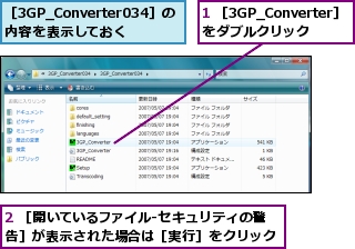 1 ［3GP_Converter］をダブルクリック,2 ［開いているファイル-セキュリティの警告］が表示された場合は［実行］をクリック,［3GP_Converter034］の内容を表示しておく