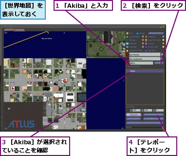 1 「Akiba」と入力,2 ［検索］をクリック,3 ［Akiba］が選択されていることを確認,4 ［テレポート］をクリック,［世界地図］を表示しておく