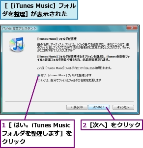1［ はい。iTunes Musicフォルダを整理します］をクリック,2［次へ］をクリック,［［iTunes Music］フォルダを整理］が表示された