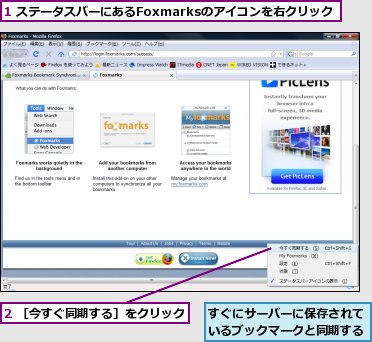 1 ステータスバーにあるFoxmarksのアイコンを右クリック,2 ［今すぐ同期する］をクリック,すぐにサーバーに保存されているブックマークと同期する