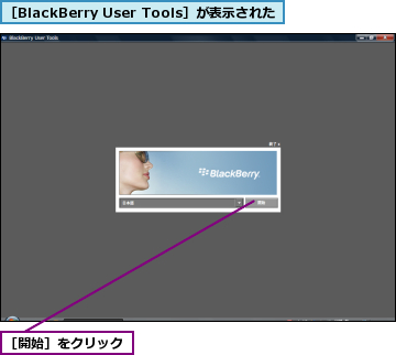［BlackBerry User Tools］が表示された,［開始］をクリック