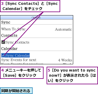 3［Sync Contacts］と［Sync Calendar］をチェック,4 メニューキーを押して［Save］をクリック,5［Do you want to sync now?］が表示されたら［はい］をクリック,同期が開始される