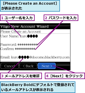 1 ユーザー名を入力,2 パスワードを入力,3 メールアドレスを確認,4［Next］をクリック,BlackBerry Boldにデフォルトで登録されているメールアドレスが表示される,［Please Create an Account］が表示された     