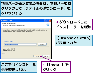 3 ダウンロードしたインストーラーを起動,4［Install］をクリック,ここではインストール先を変更しない  ,情報バーが表示される場合は、情報バーを右クリックして［ファイルのダウンロード］をクリックする,［Dropbox Setup］が表示された 
