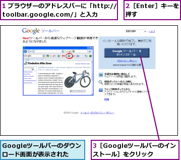 1 ブラウザーのアドレスバーに「http://toolbar.google.com/」と入力,2［Enter］キーを押す　 ,3［Googleツールバーのインストール］をクリック,Googleツールバーのダウンロード画面が表示された