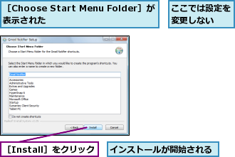 ここでは設定を変更しない  ,インストールが開始される,［Choose Start Menu Folder］が表示された        ,［Install］をクリック