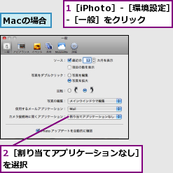 1［iPhoto］-［環境設定］-［一般］をクリック,2［割り当てアプリケーションなし］を選択              ,Macの場合