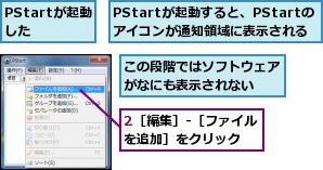 2［編集］‐［ファイルを追加］をクリック  ,PStartが起動した,PStartが起動すると、PStartのアイコンが通知領域に表示される,この段階ではソフトウェアがなにも表示されない  