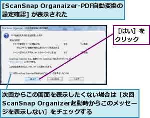 [ScanSnap Organaizer-PDF自動変換の設定確認] が表示された,次回からこの画面を表示したくない場合は［次回ScanSnap Organizer起動時からこのメッセー ジを表示しない］をチェックする,［はい］をクリック