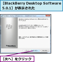 ［BlackBerry Desktop Software 5.0.1］が表示された ,［次へ］をクリック