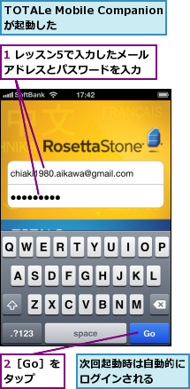 1 レッスン5で入力したメールアドレスとパスワードを入力,2［Go］をタップ,TOTALe Mobile Companionが起動した  ,次回起動時は自動的にログインされる  