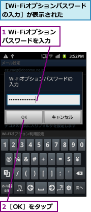 1 Wi-Fiオプションパスワードを入力,2［OK］をタップ,［Wi-Fiオプションパスワードの入力］が表示された  