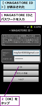1 MAGASTORE IDとパスワードを入力,２［OK］をタップ　,［＜MAGASTORE ID＞］が表示された