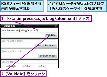 1「k-tai.impress.co.jp/blog/atom.xml」と入力,2［Validate］をクリック,RSSフィードを追加する画面が表示された  ,ここではケータイWatchのブログ「みんなのケータイ」を購読する