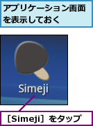 アプリケーション画面を表示しておく　　　,［Simeji］をタップ