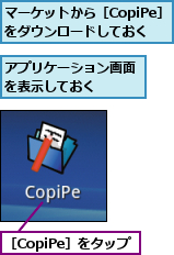 アプリケーション画面を表示しておく　　,マーケットから［CopiPe］をダウンロードしておく,［CopiPe］をタップ