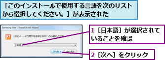1［日本語］が選択されていることを確認　　　　,2［次へ］をクリック,［このインストールで使用する言語を次のリストから選択してください。］が表示された　　　