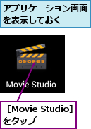 アプリケーション画面を表示しておく　　　,［Movie Studio］をタップ　　