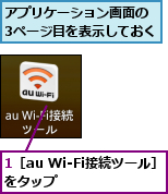 1［au Wi-Fi接続ツール］をタップ      ,アプリケーション画面の 3ページ目を表示しておく