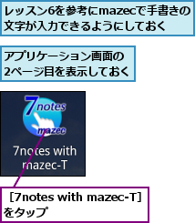 アプリケーション画面の　2ページ目を表示しておく,レッスン6を参考にmazecで手書きの　　文字が入力できるようにしておく,［7notes with mazec-T］をタップ　　　　　