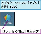 アプリケーションの［アプリ］を表示しておく        ,［Polaris Office］をタップ