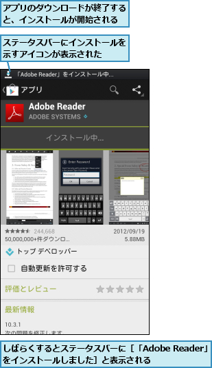 しばらくするとステータスバーに［「Adobe Reader」をインストールしました］と表示される    ,アプリのダウンロードが終了すると、インストールが開始される,ステータスバーにインストールを示すアイコンが表示された  