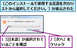 1［日本語］が選択されていることを確認    ,2［次へ］をクリック  ,［このインストールで使用する言語を次のリストから選択してください。］が表示された