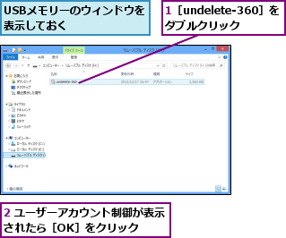 1［undelete-360］を ダブルクリック,2 ユーザーアカウント制御が表示されたら［OK］をクリック  ,USBメモリーのウィンドウを表示しておく      