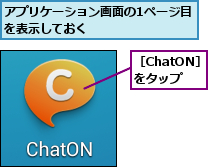 アプリケーション画面の1ページ目を表示しておく        ,［ChatON］をタップ