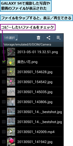 GALAXY S4で撮影した写真や動画のファイルが表示された,コピーしたいファイルをチェック,ファイルをタップすると、表示／再生できる    