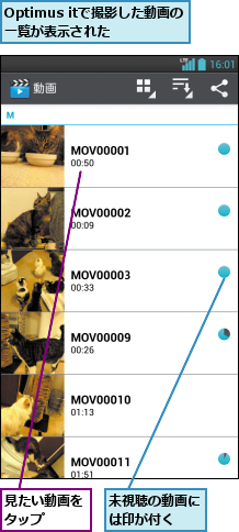 Optimus itで撮影した動画の一覧が表示された  ,未視聴の動画には印が付く  ,見たい動画をタップ  
