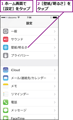 1 ホーム画面で［設定］をタップ,2［壁紙/明るさ］をタップ      