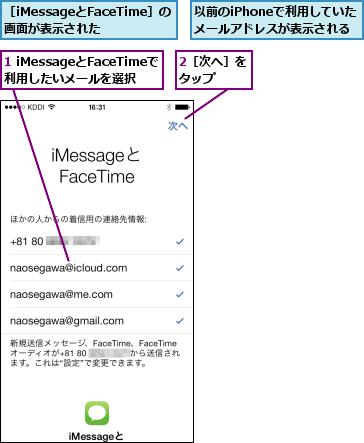 1 iMessageとFaceTimeで利用したいメールを選択,2［次へ］をタップ  ,以前のiPhoneで利用していたメールアドレスが表示される,［iMessageとFaceTime］の画面が表示された