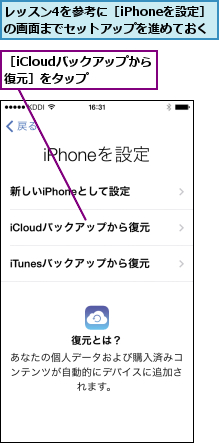 レッスン4を参考に［iPhoneを設定］の画面までセットアップを進めておく,［iCloudバックアップから復元］をタップ  