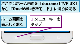 1 メニューキーをタップ      ,ここではホーム画面を「docomo LIVE UX」から「TouchWiz標準モード」に切り替える,ホーム画面を表示しておく