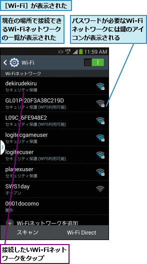 パスワードが必要なWi-Fiネットワークには鍵のアイコンが表示される,接続したいWi-Fiネットワークをタップ  ,現在の場所で接続できるWi-Fiネットワークの一覧が表示された,［Wi-Fi］が表示された