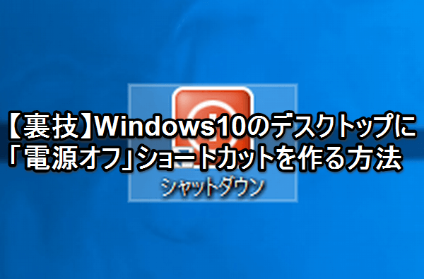 裏ワザ Windows10のデスクトップに 電源オフ ショートカットを作る方法 Windows 10 できるネット