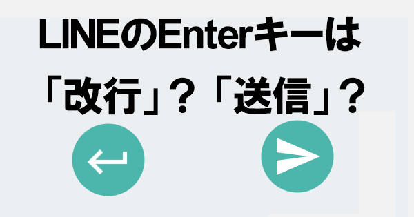 LINEのEnterキーは2つの使い方ができる。「改行」と「送信」どっちが 