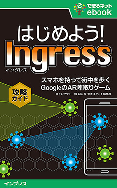 はじめよう！ Ingress（イングレス）　スマホを持って街を歩く GoogleのAR陣取りゲーム攻略ガイド［できるネットeBookシリーズ］